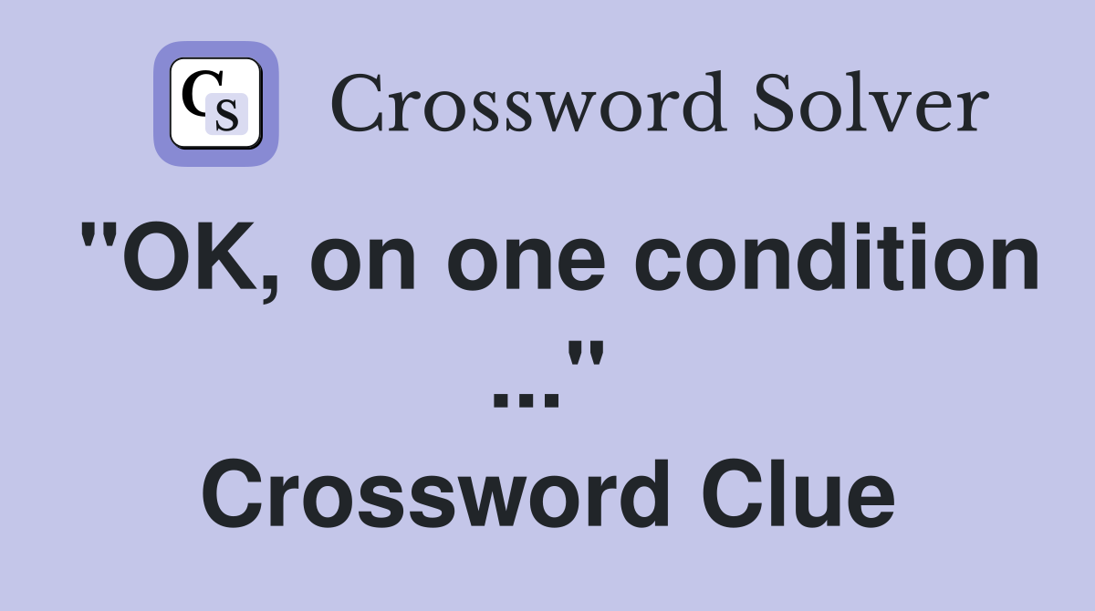"OK, on one condition ..." Crossword Clue