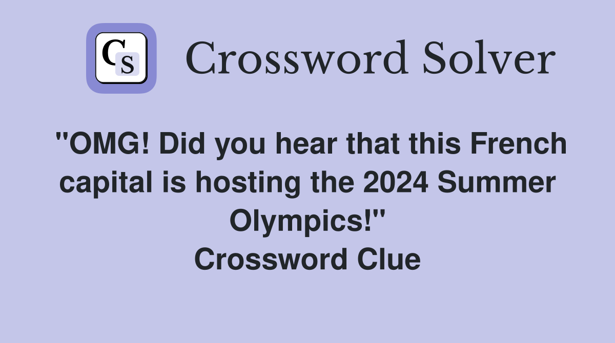 "OMG! Did you hear that this French capital is hosting the 2024 Summer Olympics!" Crossword Clue