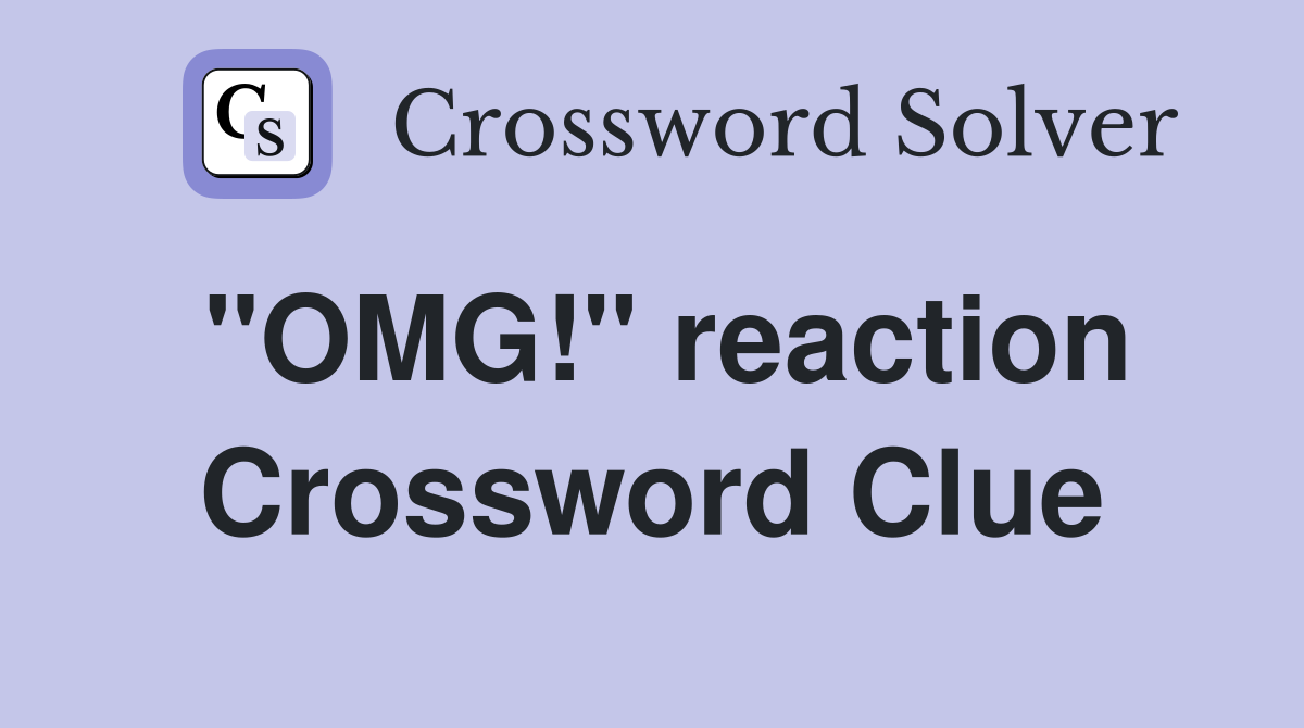 "OMG!" reaction Crossword Clue
