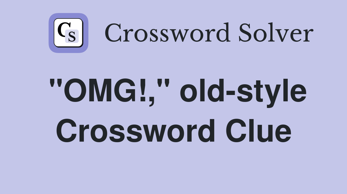 "OMG!," old-style Crossword Clue