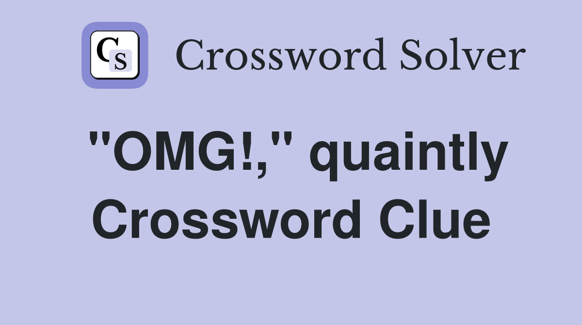"OMG!," quaintly Crossword Clue
