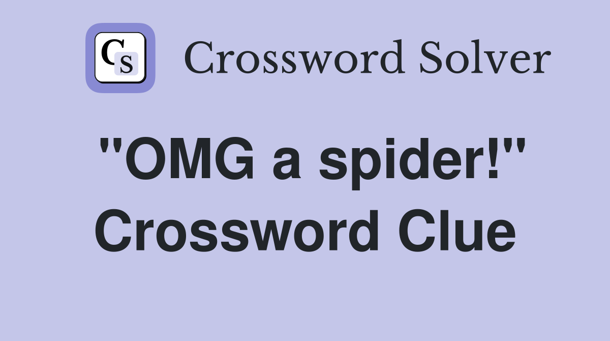 "OMG a spider!" Crossword Clue