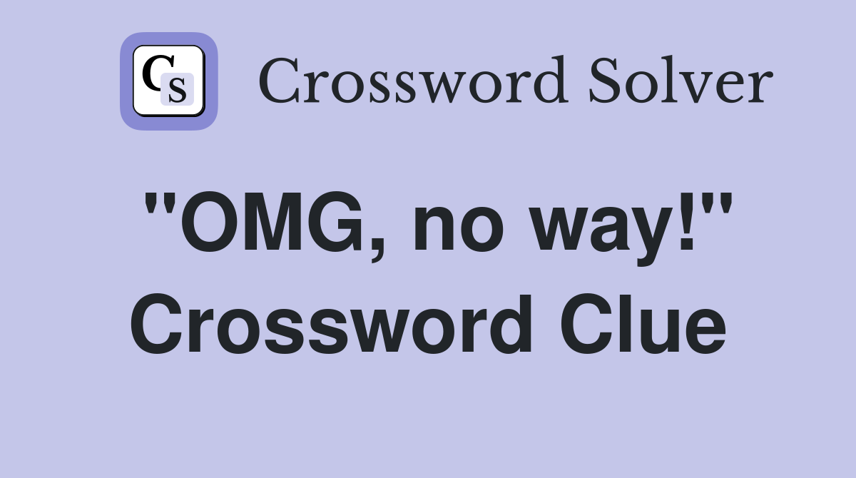 "OMG, no way!" Crossword Clue