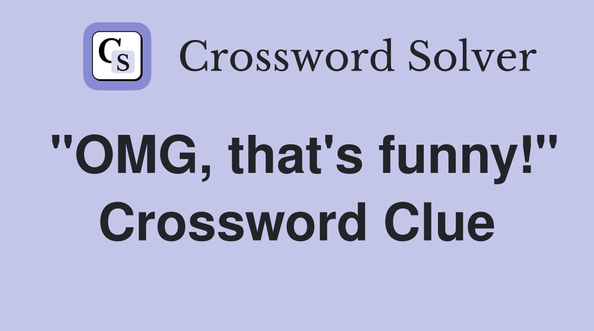 "OMG, that's funny!" Crossword Clue