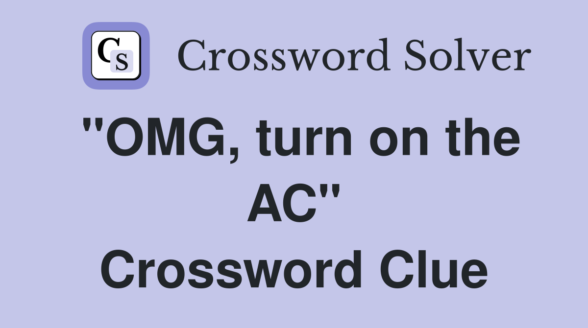 "OMG, turn on the AC" Crossword Clue