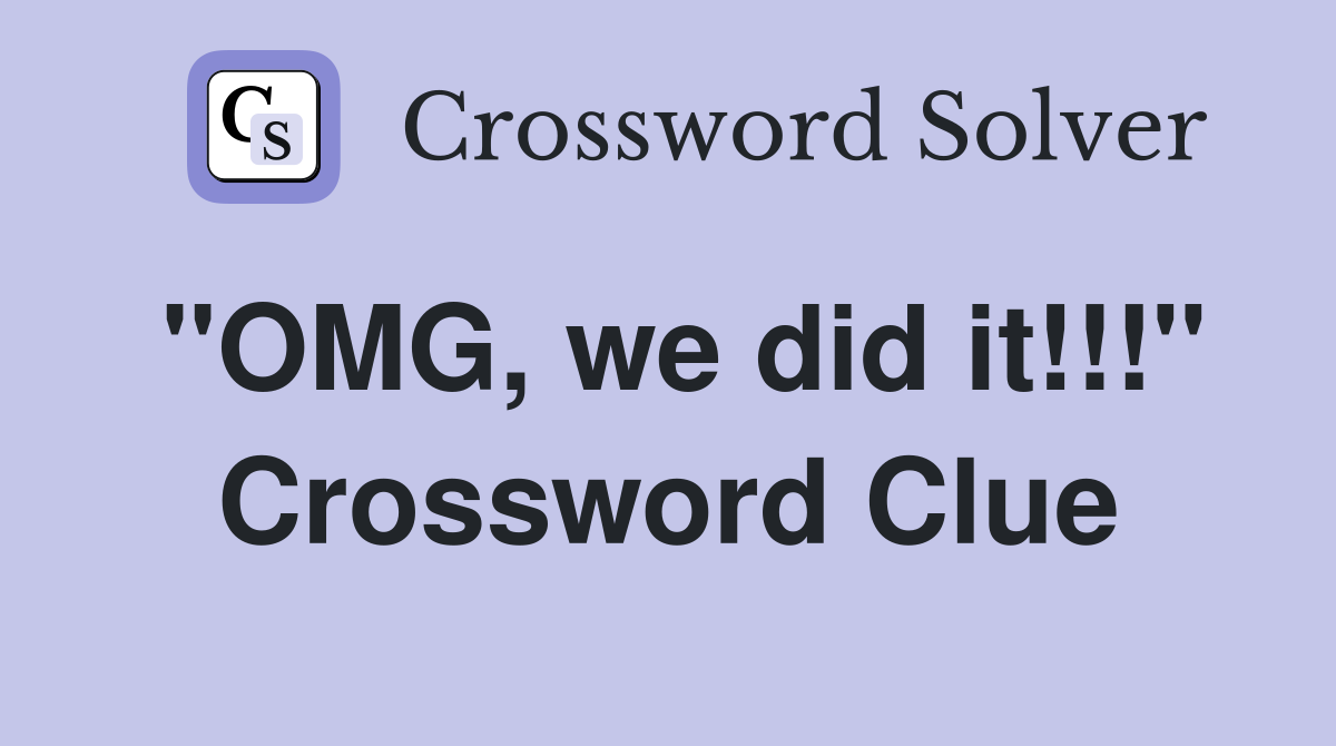 "OMG, we did it!!!" Crossword Clue