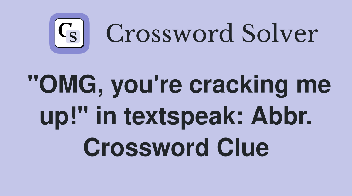 "OMG, you're cracking me up!" in textspeak: Abbr. Crossword Clue