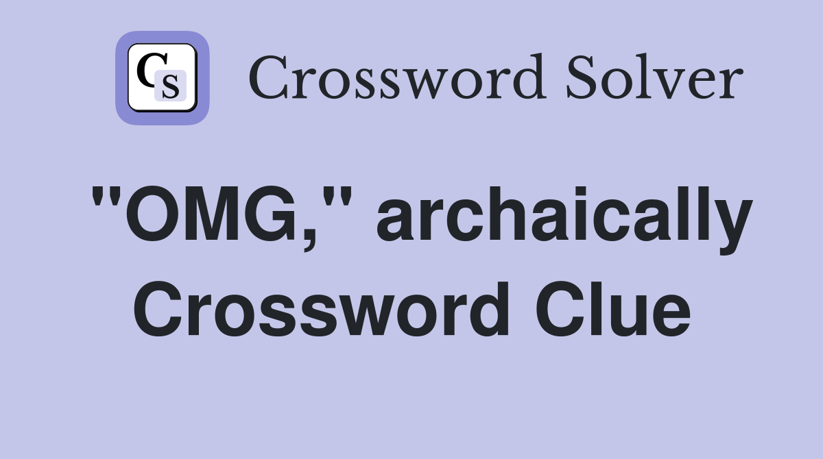 "OMG," archaically Crossword Clue