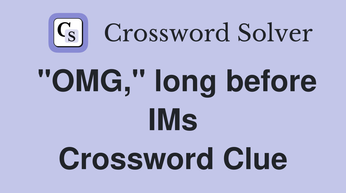 "OMG," long before IMs Crossword Clue