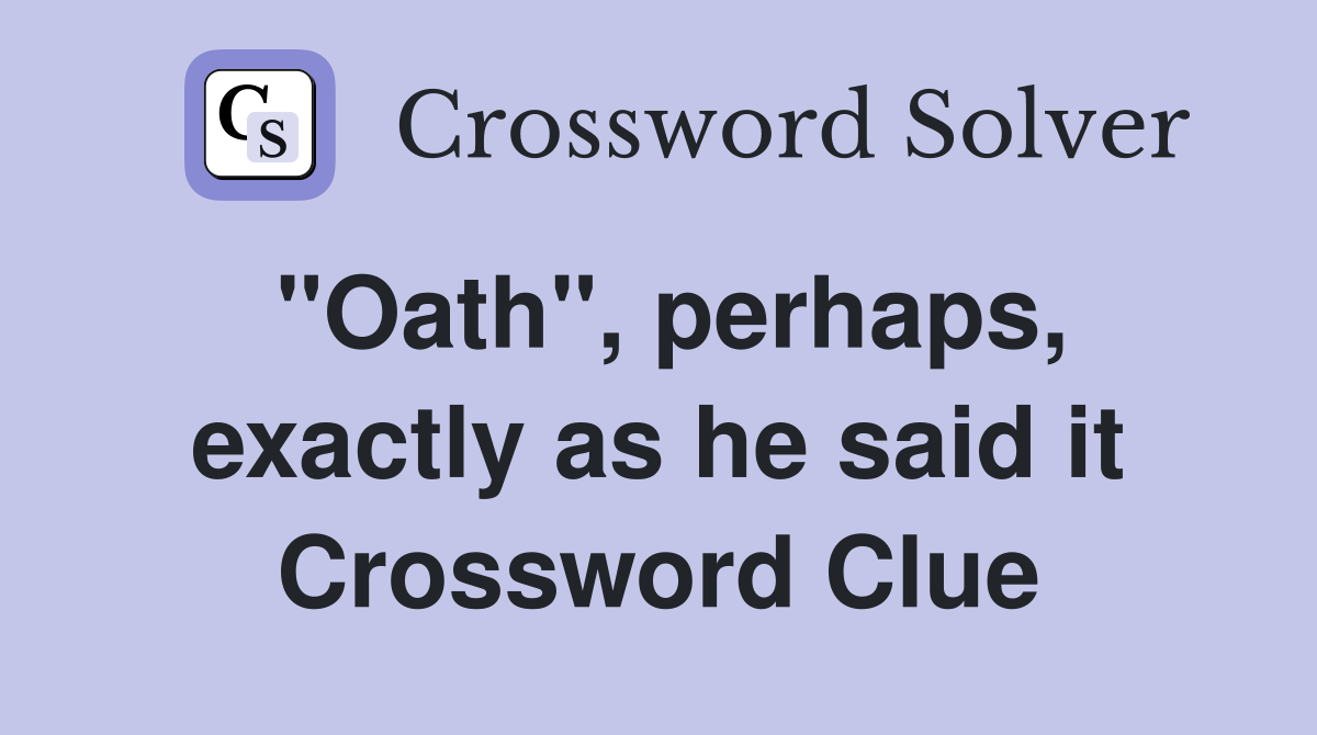 "Oath", perhaps, exactly as he said it Crossword Clue