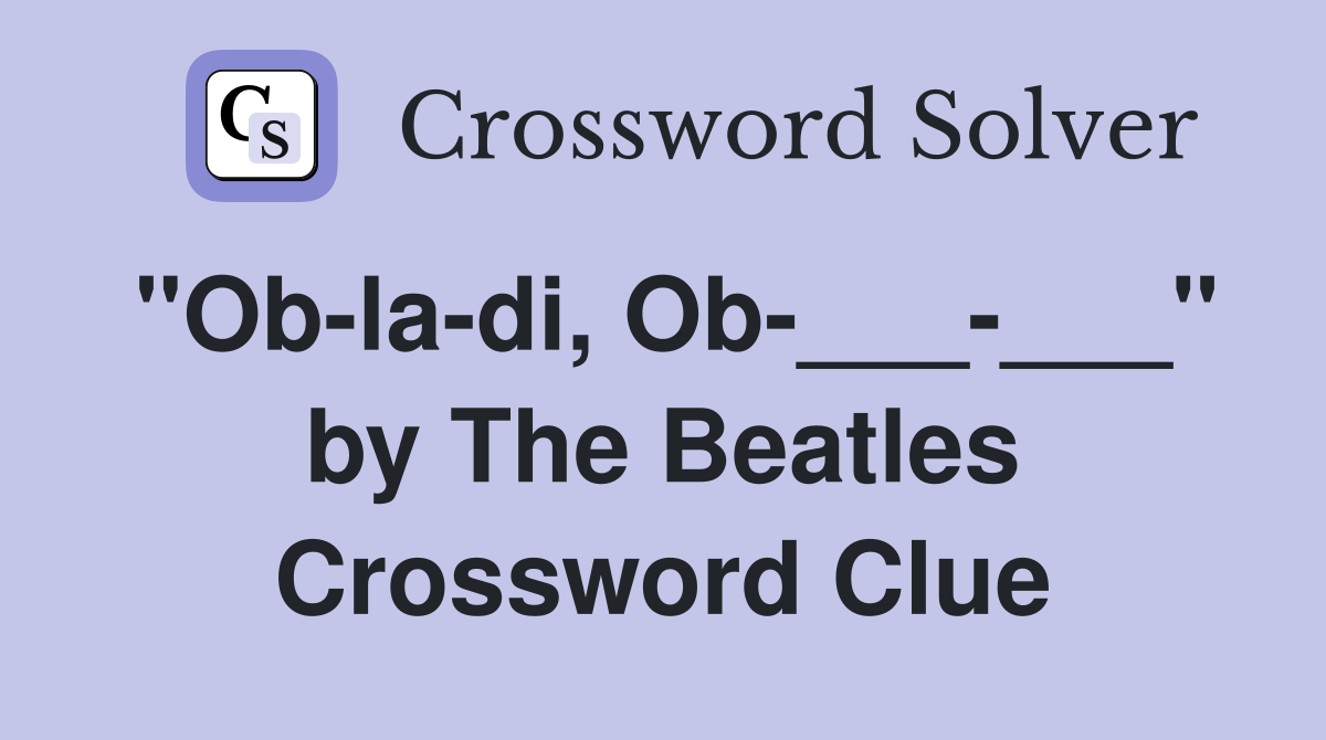 "Ob-la-di, Ob-___-___" by The Beatles Crossword Clue