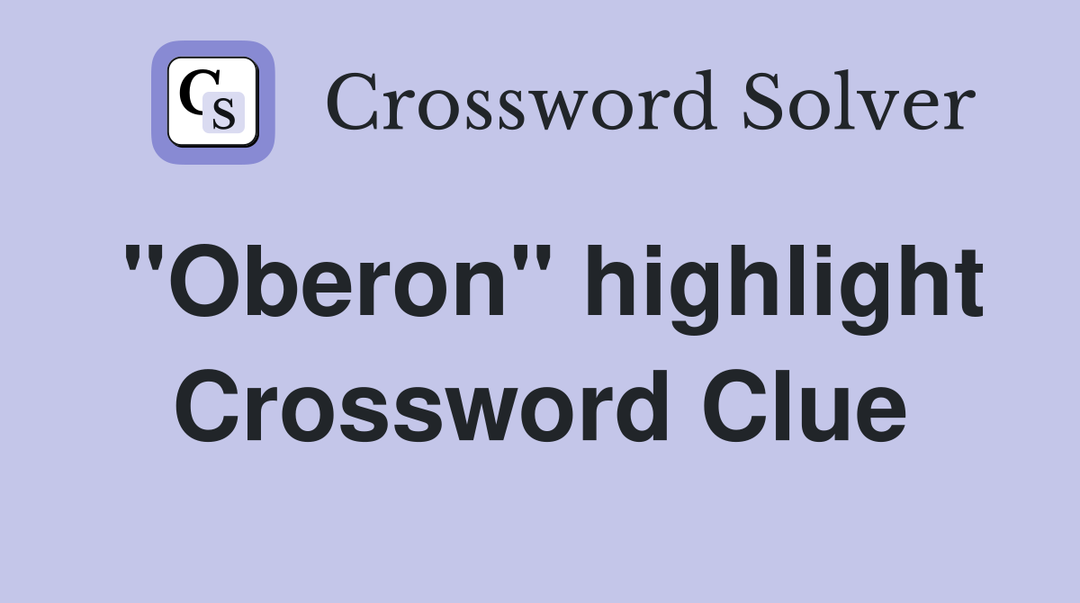 "Oberon" highlight Crossword Clue