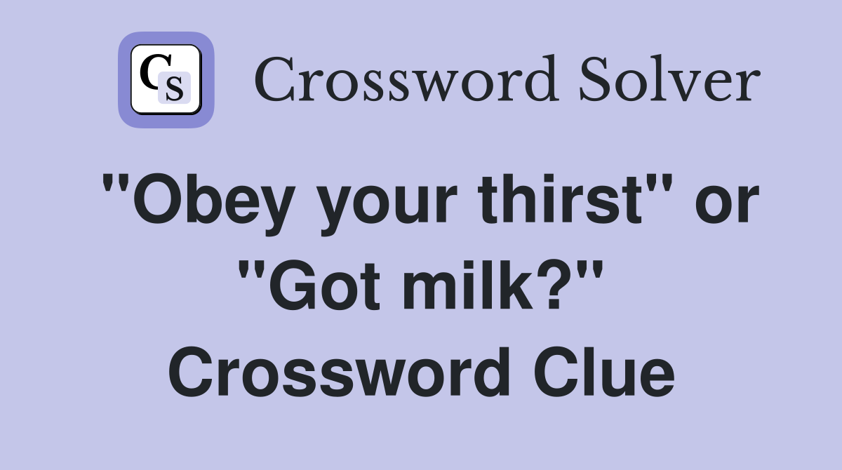 "Obey your thirst" or "Got milk?" Crossword Clue