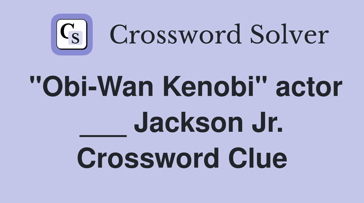 "Obi-Wan Kenobi" actor ___ Jackson Jr. Crossword Clue