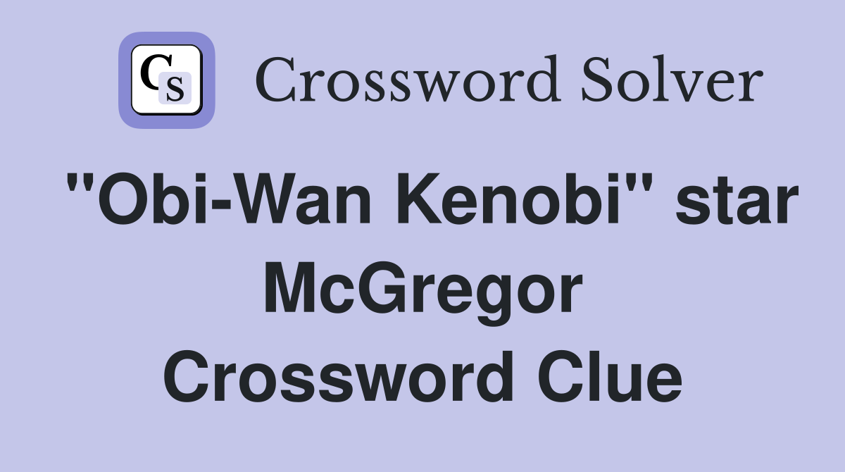 "Obi-Wan Kenobi" star McGregor Crossword Clue
