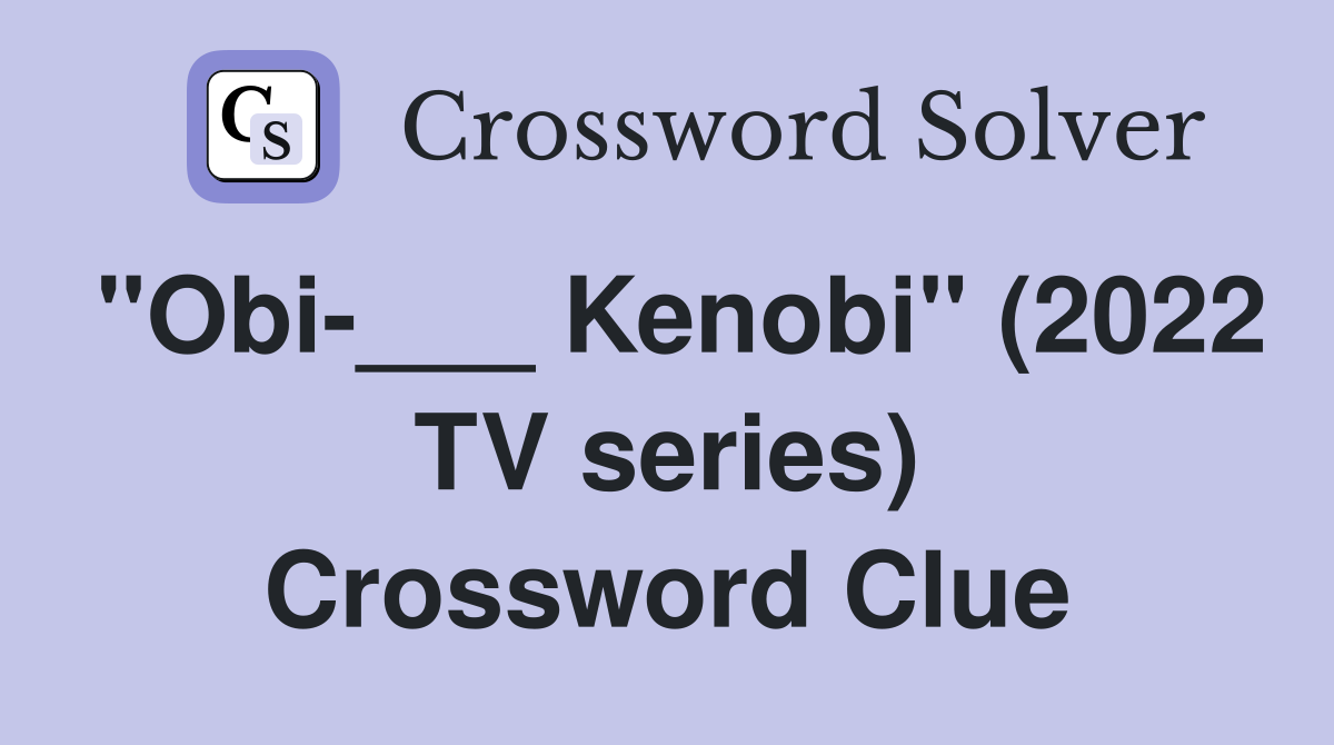 "Obi-___ Kenobi" (2022 TV series) Crossword Clue