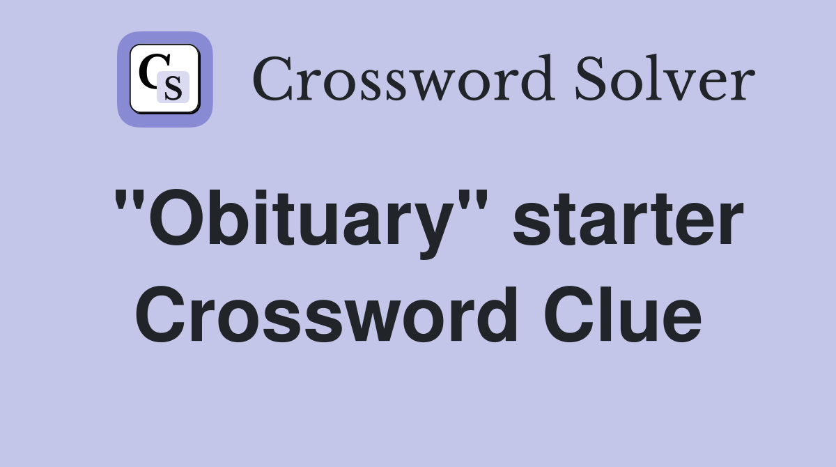 "Obituary" starter Crossword Clue