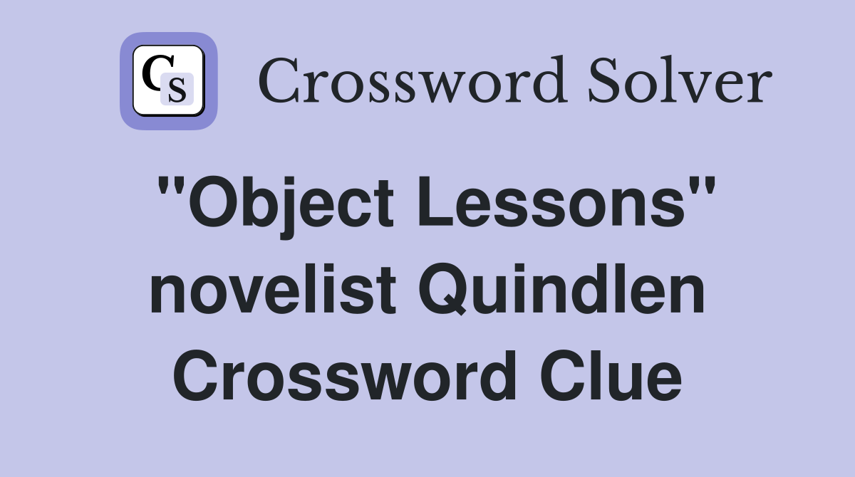"Object Lessons" novelist Quindlen Crossword Clue