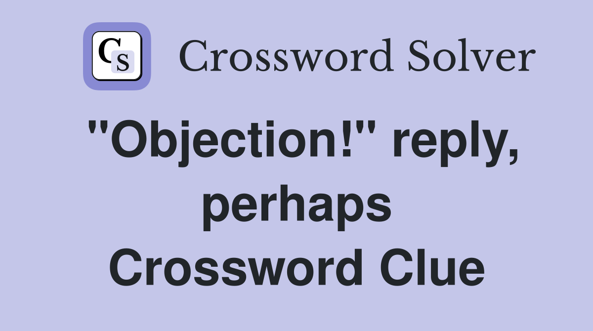"Objection!" reply, perhaps Crossword Clue