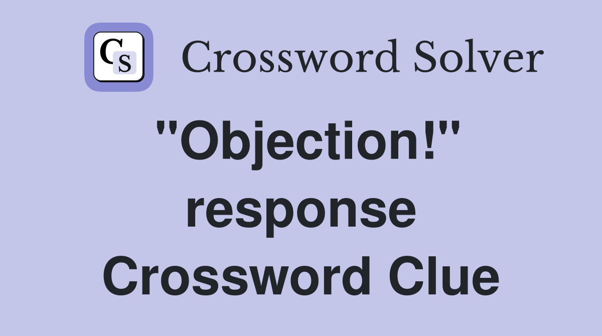 "Objection!" response Crossword Clue