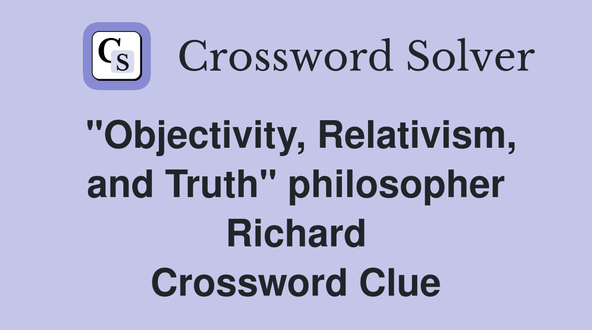 "Objectivity, Relativism, and Truth" philosopher Richard Crossword Clue