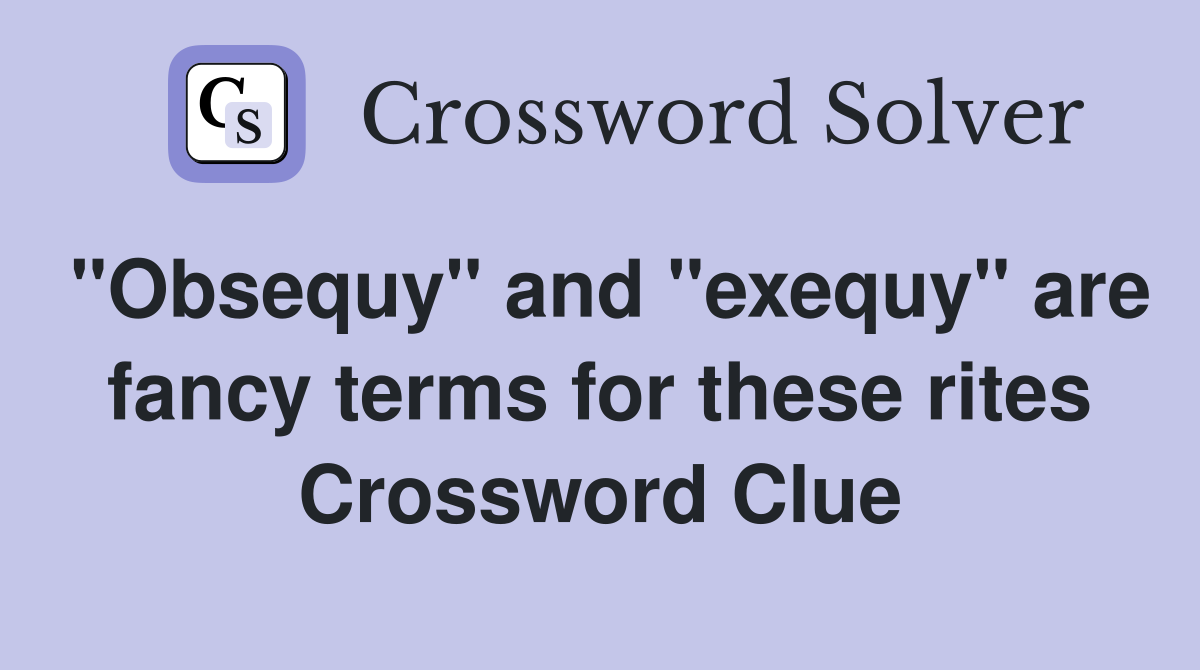 "Obsequy" and "exequy" are fancy terms for these rites Crossword Clue