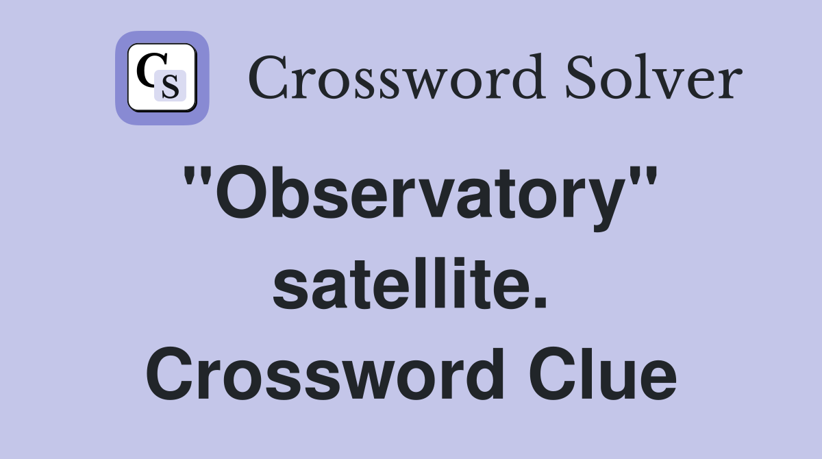"Observatory" satellite. Crossword Clue
