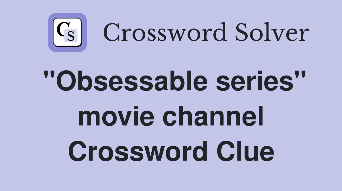 "Obsessable series" movie channel Crossword Clue