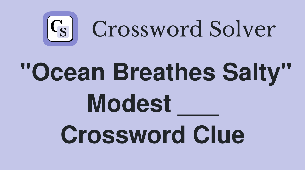 "Ocean Breathes Salty" Modest ___ Crossword Clue