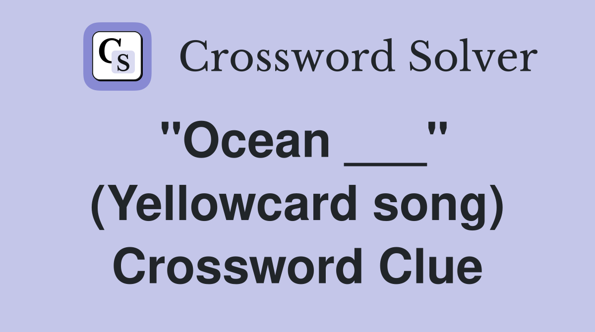"Ocean ___" (Yellowcard song) Crossword Clue