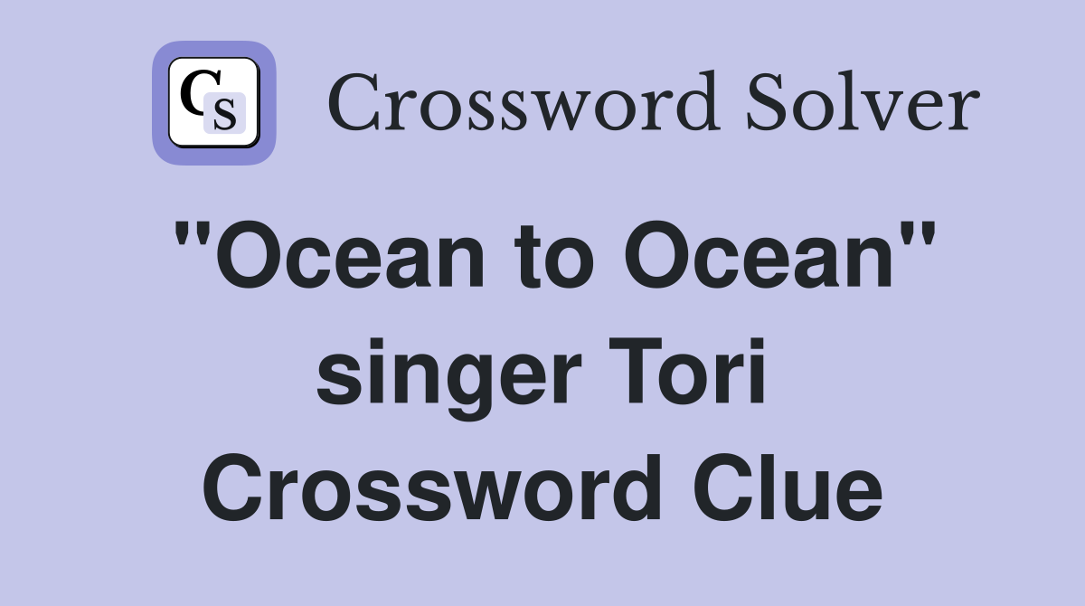 "Ocean to Ocean" singer Tori Crossword Clue