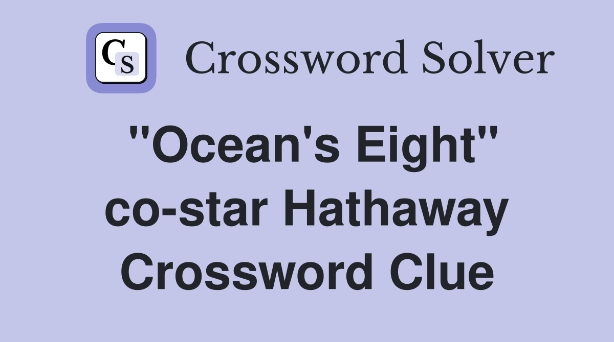 "Ocean's Eight" co-star Hathaway Crossword Clue
