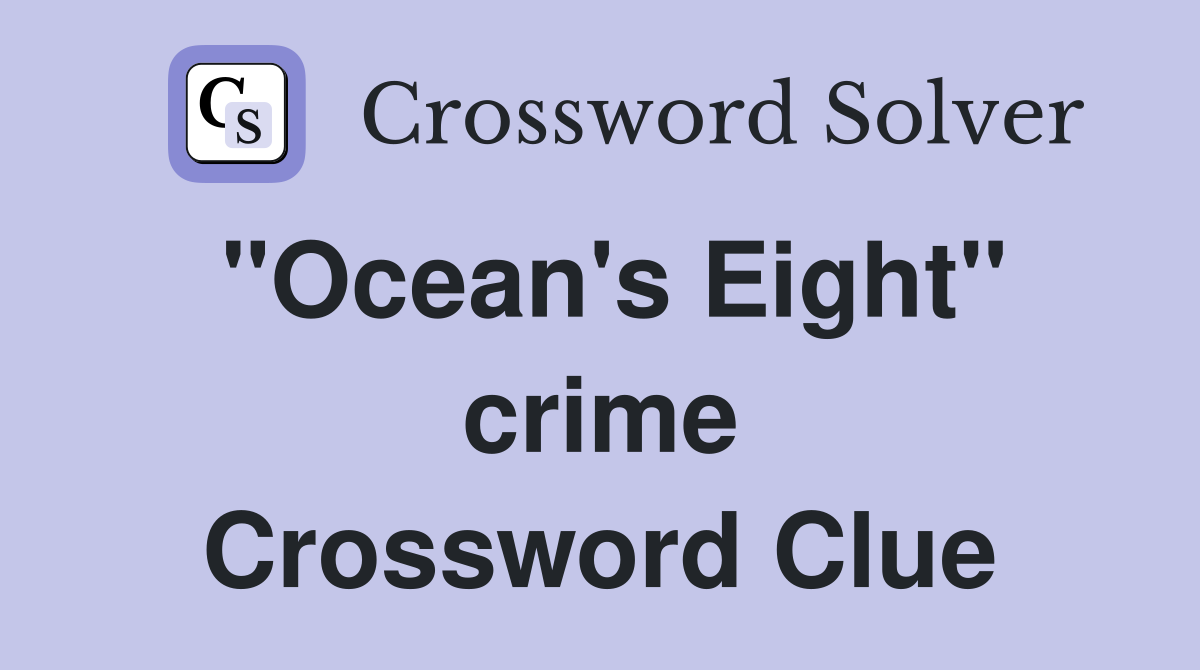 "Ocean's Eight" crime Crossword Clue