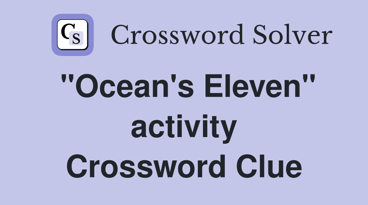 "Ocean's Eleven" activity Crossword Clue