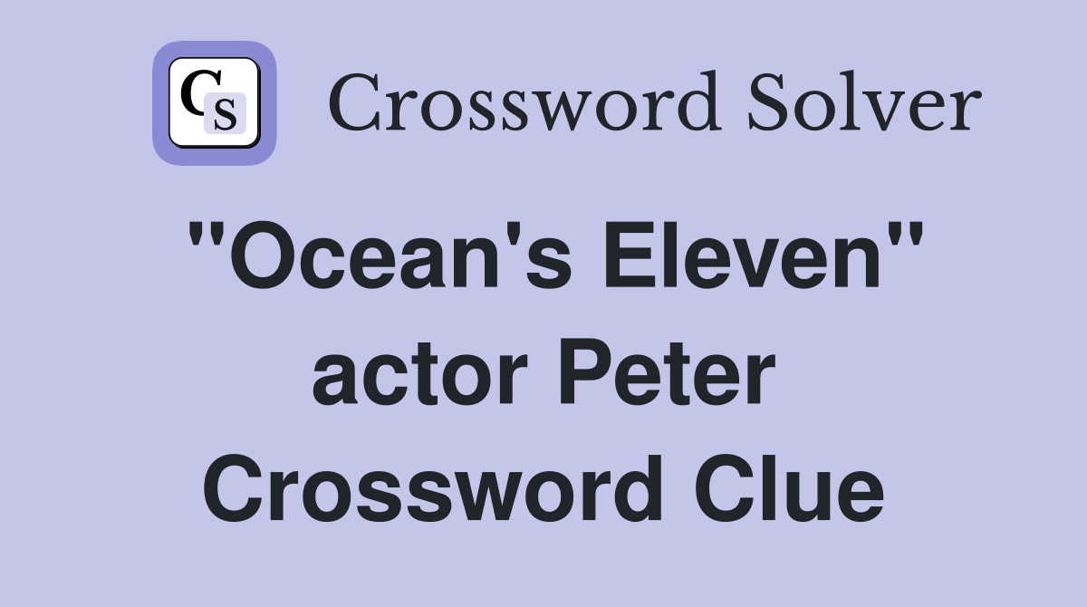 "Ocean's Eleven" actor Peter Crossword Clue