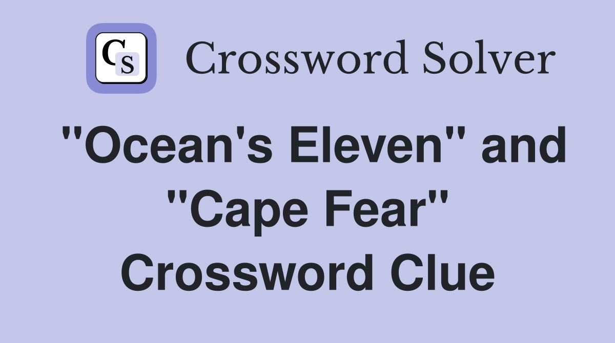 "Ocean's Eleven" and "Cape Fear" Crossword Clue