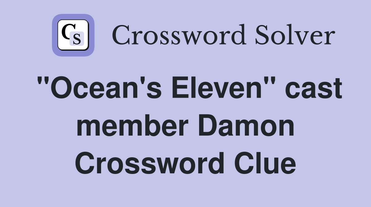 "Ocean's Eleven" cast member Damon Crossword Clue