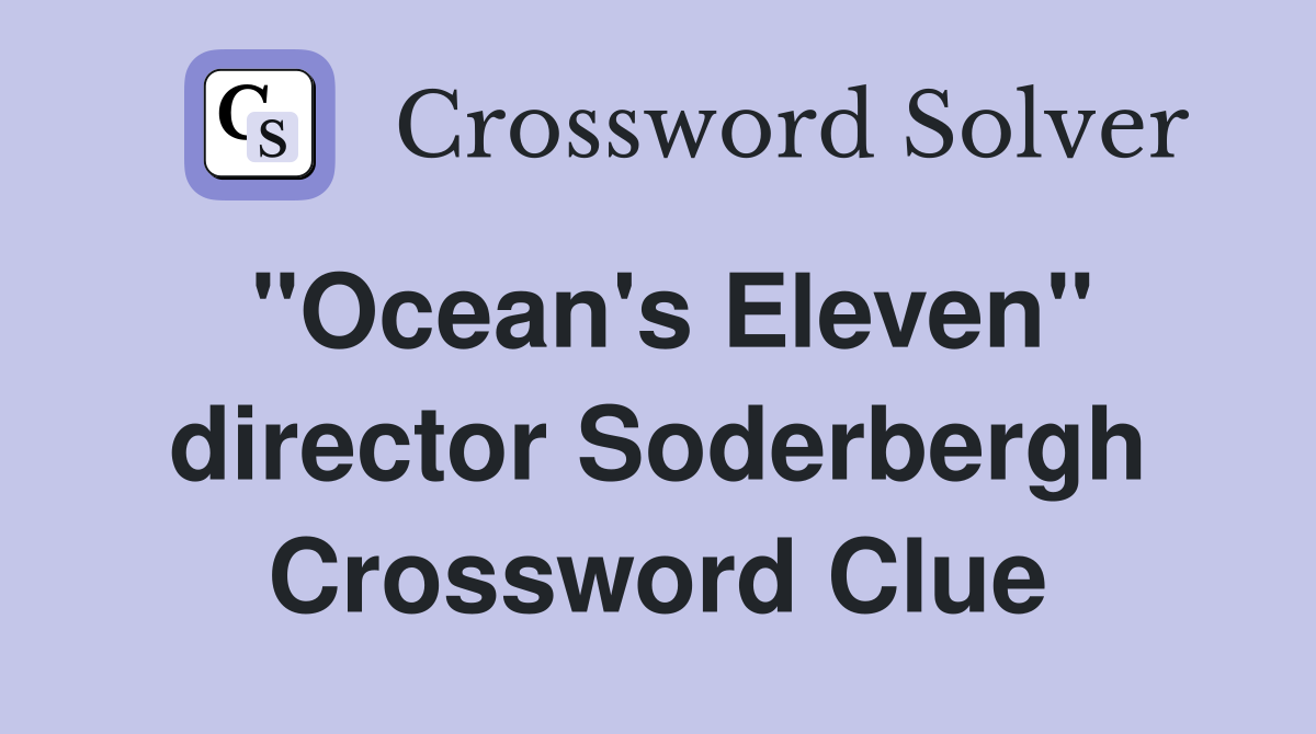 "Ocean's Eleven" director Soderbergh Crossword Clue