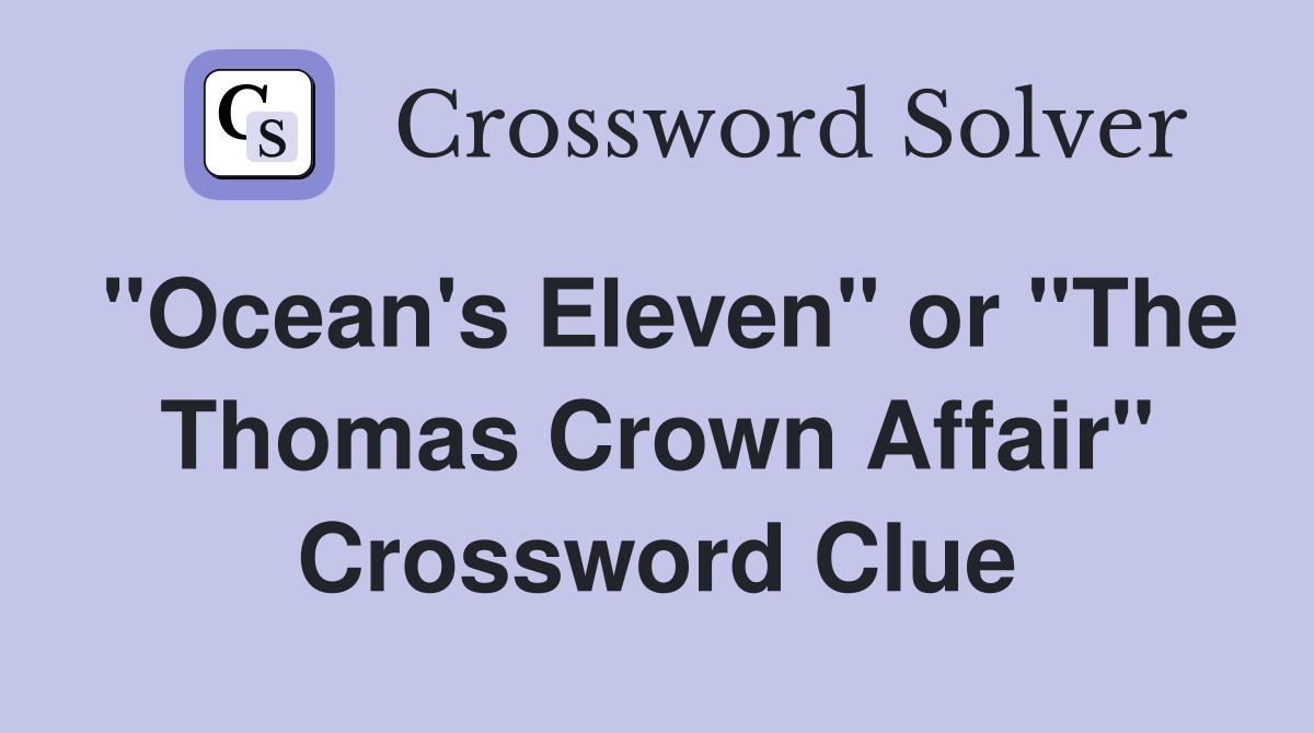 "Ocean's Eleven" or "The Thomas Crown Affair" Crossword Clue