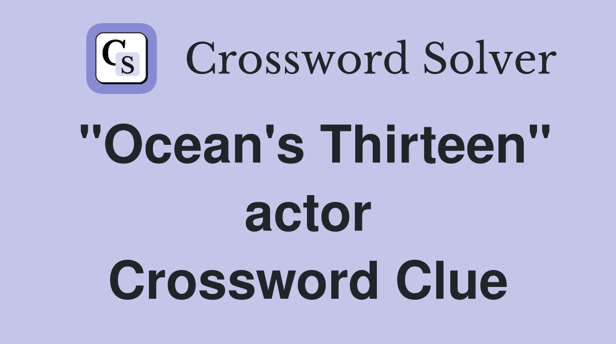 "Ocean's Thirteen" actor Crossword Clue