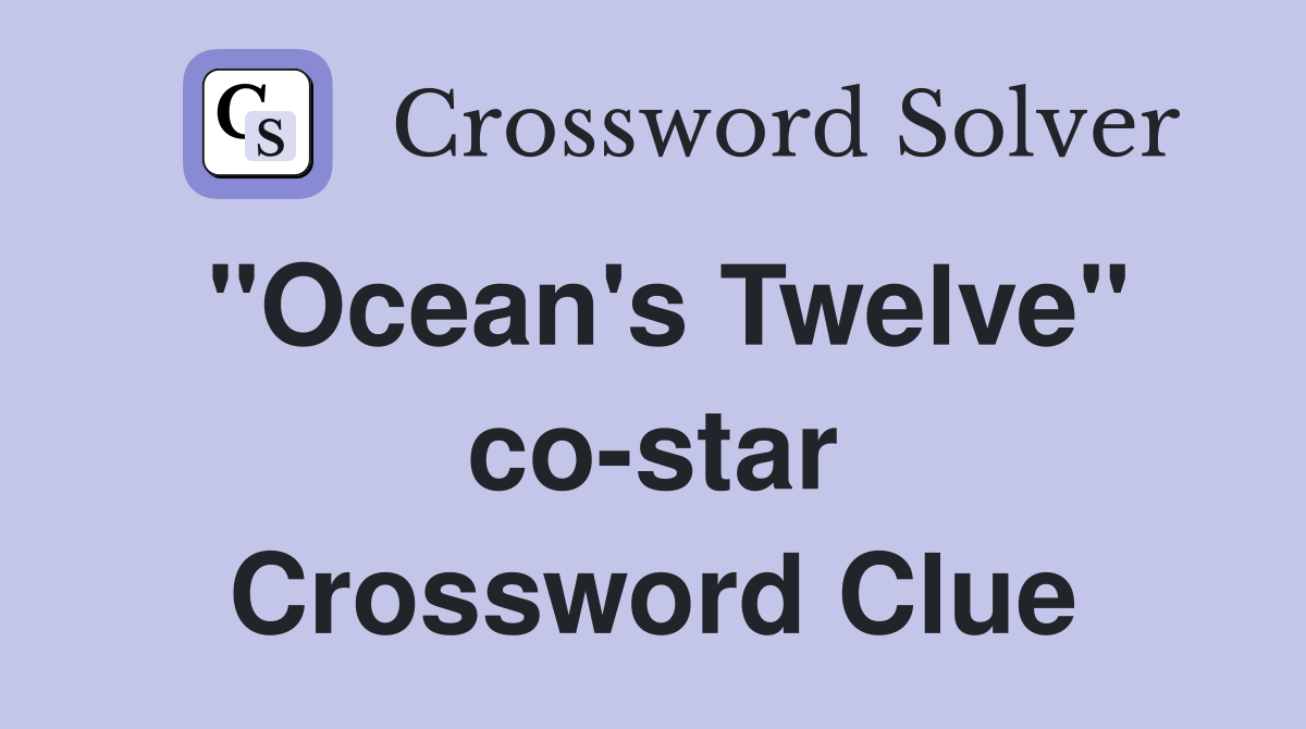 "Ocean's Twelve" co-star Crossword Clue
