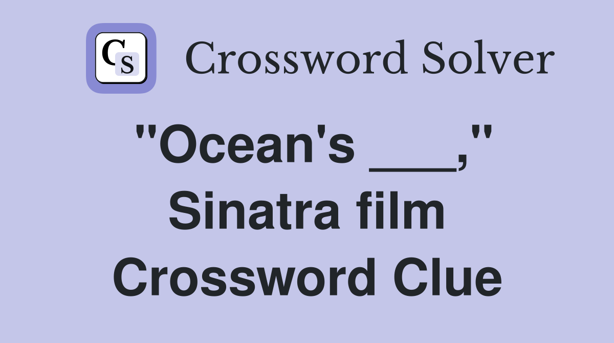 "Ocean's ___," Sinatra film Crossword Clue
