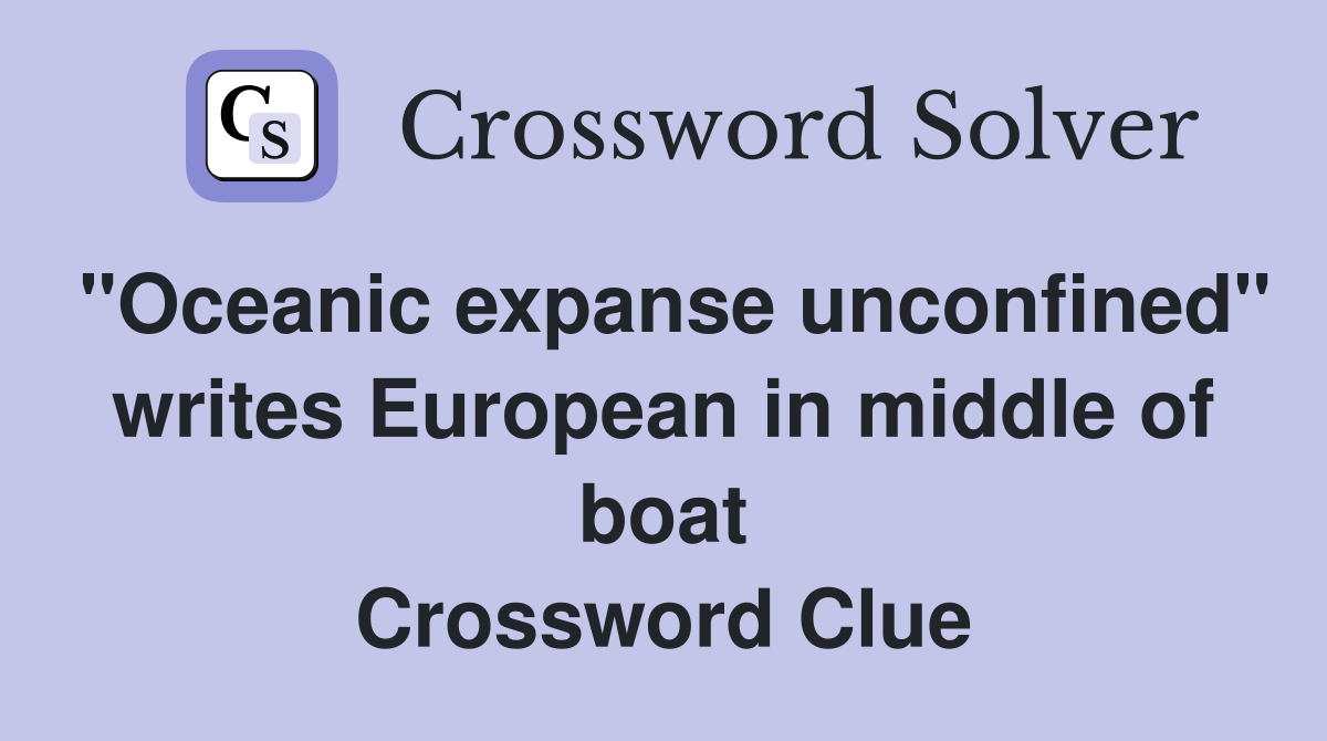 "Oceanic expanse unconfined" writes European in middle of boat Crossword Clue