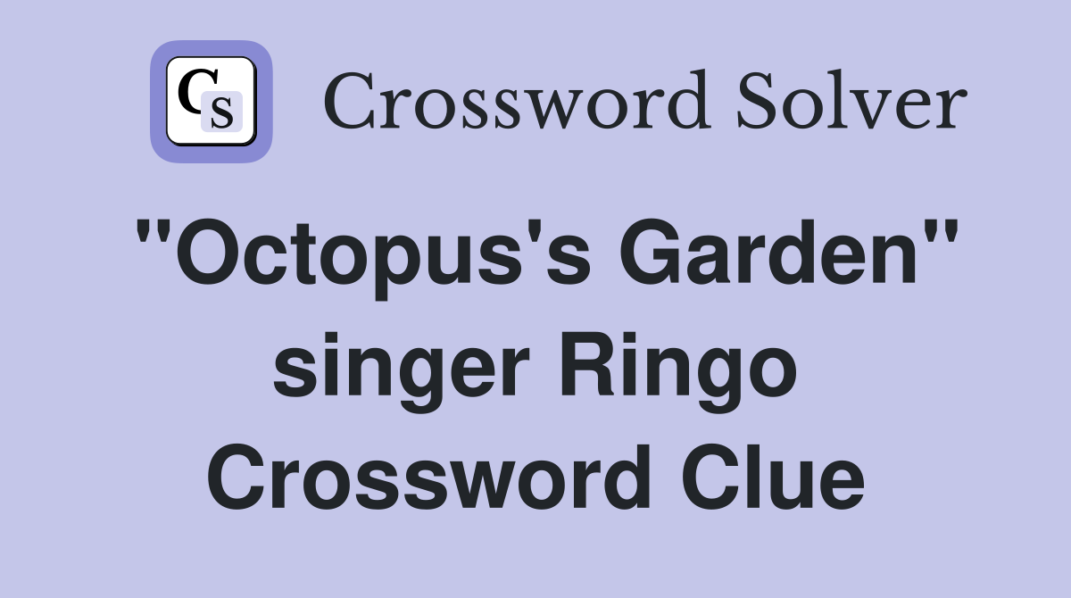 "Octopus's Garden" singer Ringo Crossword Clue