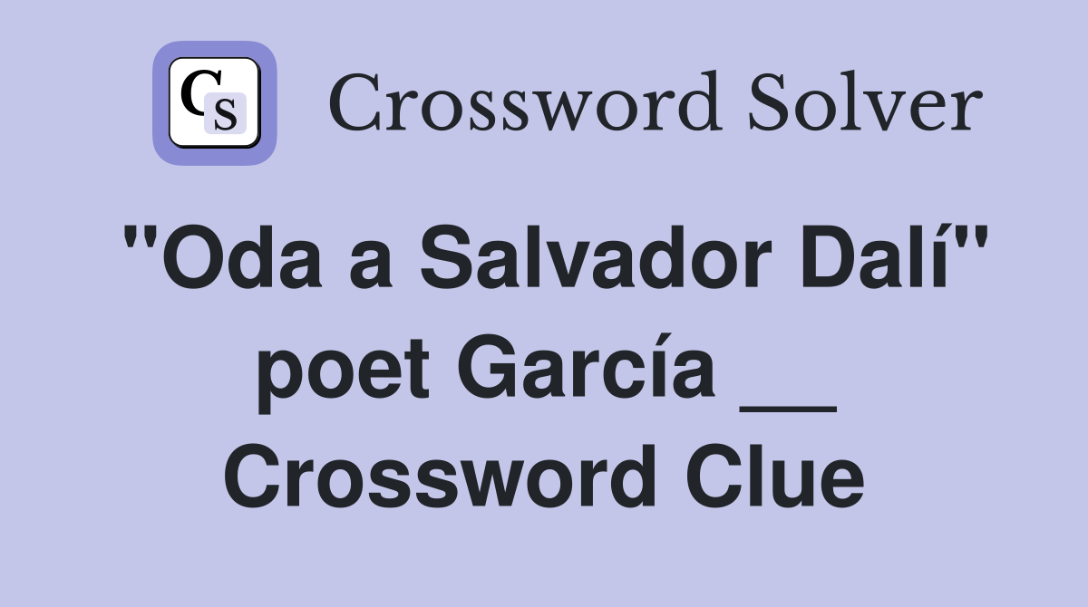 "Oda a Salvador Dalí" poet García __ Crossword Clue