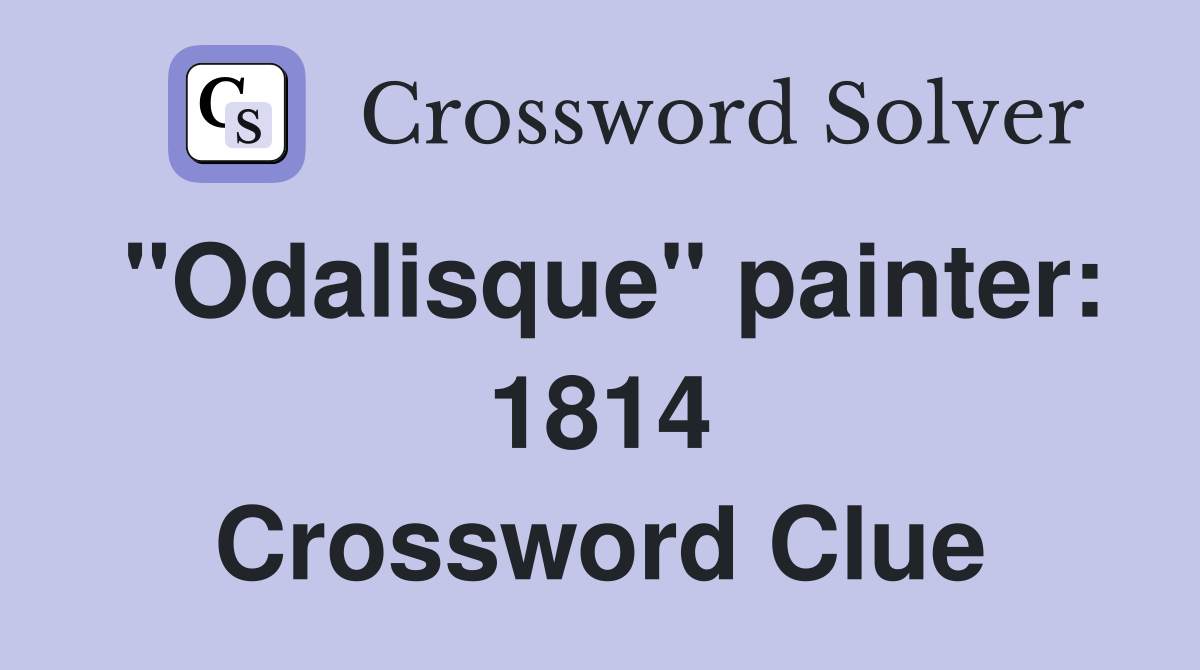 "Odalisque" painter: 1814 Crossword Clue