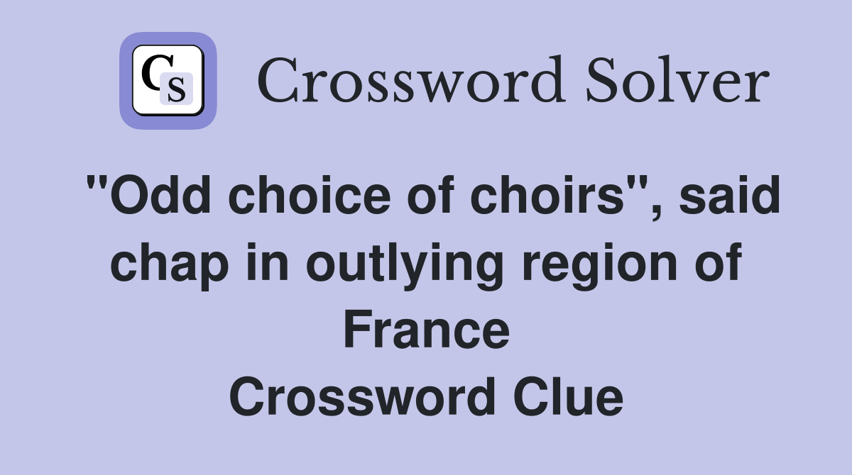 "Odd choice of choirs", said chap in outlying region of France Crossword Clue