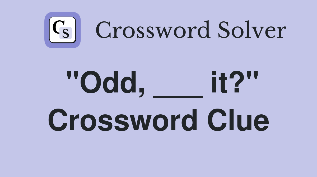 "Odd, ___ it?" Crossword Clue