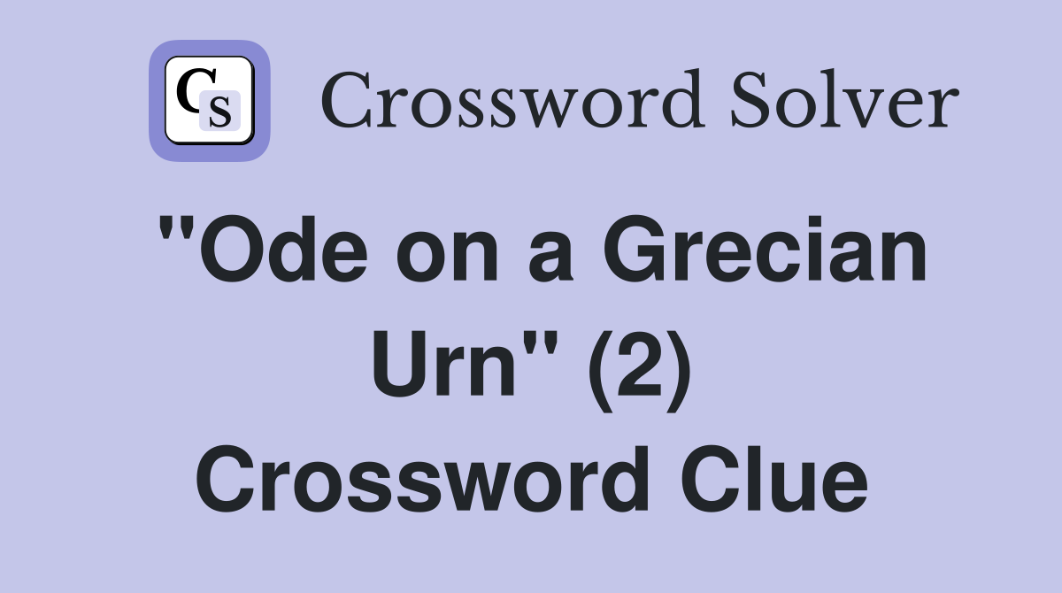"Ode on a Grecian Urn" (2) Crossword Clue