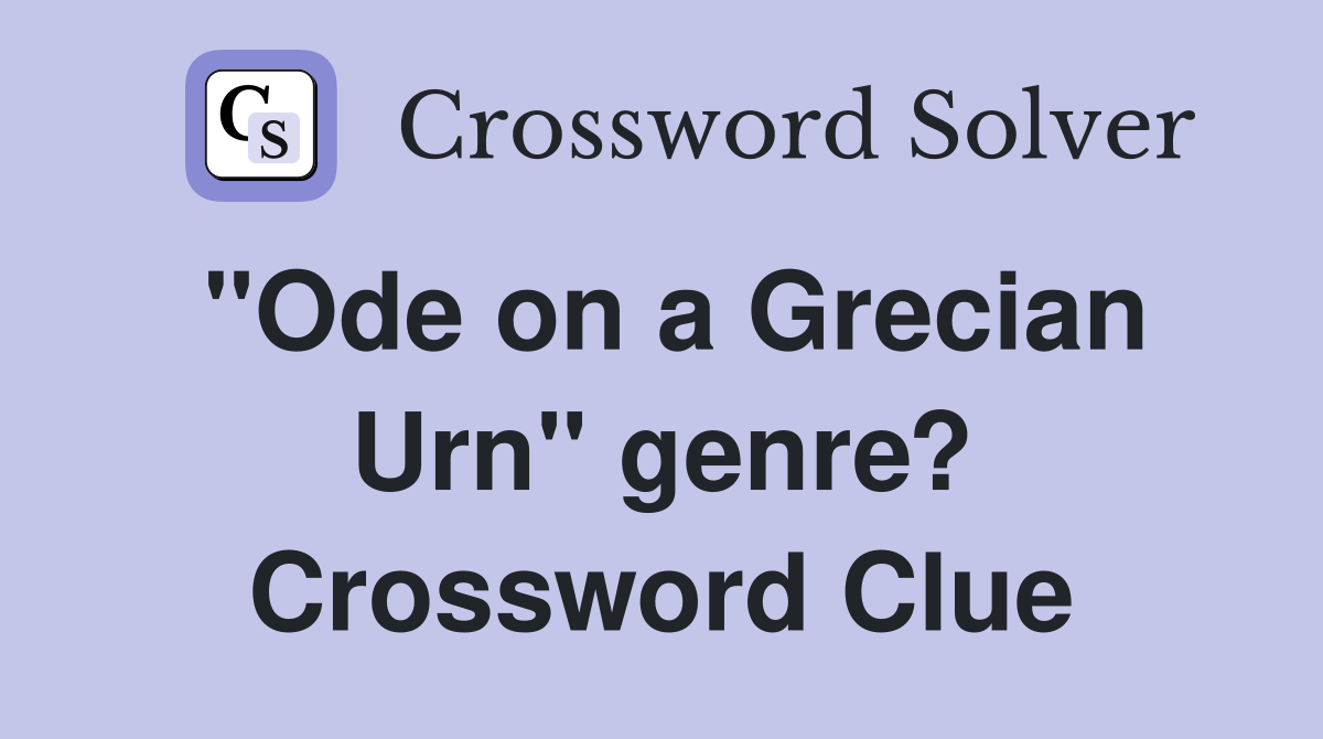 "Ode on a Grecian Urn" genre? Crossword Clue